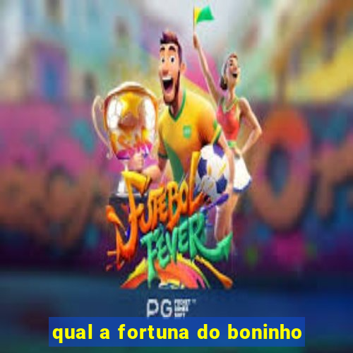 qual a fortuna do boninho